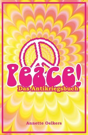 Peace! – Das Antikriegsbuch von Oelkers,  Annette
