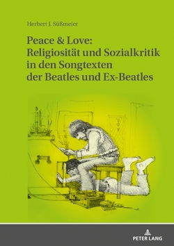 Peace & Love: Religiosität und Sozialkritik in den Songtexten der Beatles und Ex-Beatles von Süßmeier,  Herbert J.