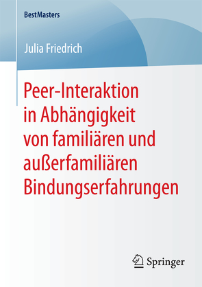 Peer-Interaktion in Abhängigkeit von familiären und außerfamiliären Bindungserfahrungen von Friedrich,  Julia