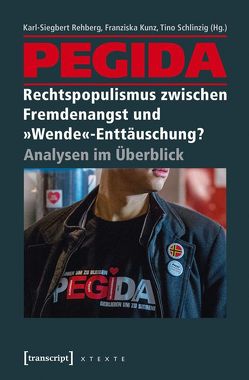 PEGIDA – Rechtspopulismus zwischen Fremdenangst und »Wende«-Enttäuschung? von Kunz,  Franziska, Rehberg,  Karl-Siegbert, Schlinzig,  Tino