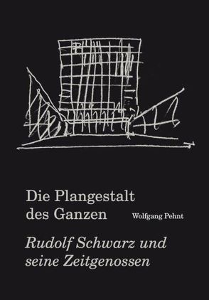 Pehnt, Wolfgang. Die Plangestalt des Ganzen. Der Architekt und Stadtplaner Rudolf Schwarz (1897-1961) und seine Zeitgenossen von Pehnt,  Wolfgang