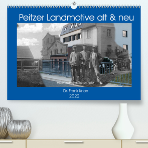 Peitzer Landmotive, alt & neu (Premium, hochwertiger DIN A2 Wandkalender 2022, Kunstdruck in Hochglanz) von Frank Knorr,  Dr.