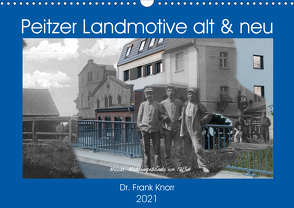 Peitzer Landmotive, alt & neu (Wandkalender 2021 DIN A3 quer) von Frank Knorr,  Dr.