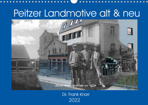 Peitzer Landmotive, alt & neu (Wandkalender 2022 DIN A3 quer) von Frank Knorr,  Dr.