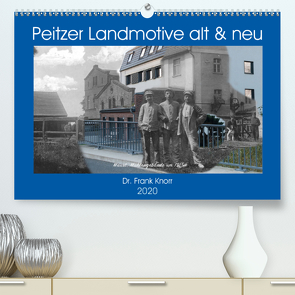 Peitzer Landmotive, alt & neu (Premium, hochwertiger DIN A2 Wandkalender 2020, Kunstdruck in Hochglanz) von Frank Knorr,  Dr.