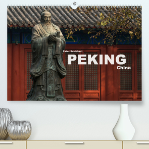 Peking – China (Premium, hochwertiger DIN A2 Wandkalender 2021, Kunstdruck in Hochglanz) von Schickert,  Peter