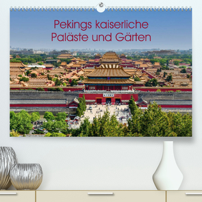 Pekings kaiserliche Paläste und Gärten (Premium, hochwertiger DIN A2 Wandkalender 2022, Kunstdruck in Hochglanz) von Berlin, Schoen,  Andreas