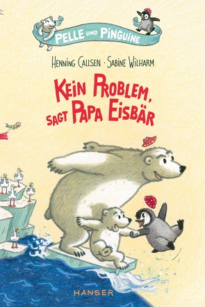 Pelle und Pinguine – Kein Problem, sagt Papa Eisbär von Callsen,  Henning, Wilharm,  Sabine