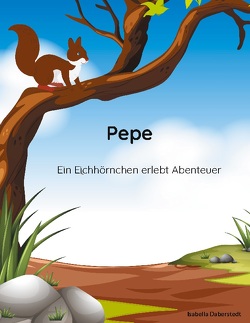 Pepe – ein Eichhörnchen erlebt Abenteuer von Daberstedt,  Isabella