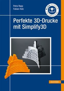 Perfekte 3D-Drucke mit Simplify3D von Hotz,  Fabian, Rapp,  Petra