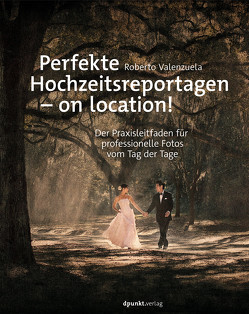 Perfekte Hochzeitsreportagen – on location! von Kommer,  Christoph, Kommer,  Isolde, Valenzuela,  Roberto