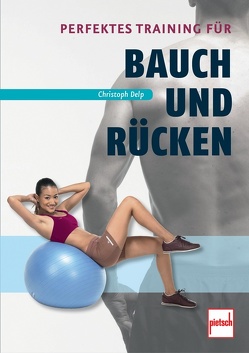 Perfektes Training für Bauch und Rücken von Delp,  Christoph