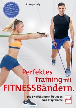 Perfektes Training mit Fitnessbändern von Delp,  Christoph