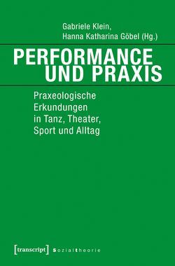 Performance und Praxis von Göbel,  Hanna Katharina, Klein,  Gabriele