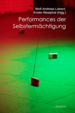 Performances der Selbstermächtigung von Liebert,  Wolf-Andreas, Westphal,  Kristin