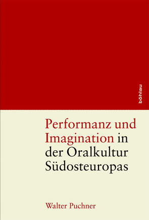 Performanz und Imagination in der Oralkultur Südosteuropas von Puchner,  Walter
