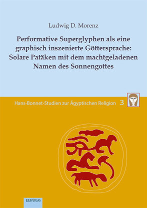Performative Superglyphen als eine graphisch inszenierte Göttersprache: Solare Patäken mit dem machtgeladenen Namen des Sonnengottes von Morenz,  Ludwig D.