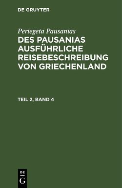 Periegeta Pausanias: Des Pausanias ausführliche Reisebeschreibung von Griechenland / Periegeta Pausanias: Des Pausanias ausführliche Reisebeschreibung von Griechenland. Teil 2, Band 4 von Goldhagen,  Johann Eustachius, Pausanias,  Periegeta