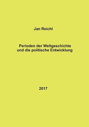 Perioden der Weltgeschichte und die politische Entwicklung von Reichl,  Jan