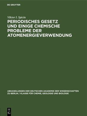 Periodisches Gesetz und einige chemische Probleme der Atomenergieverwendung von Spicin,  Viktor I.