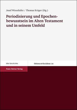 Periodisierung und Epochenbewusstsein im Alten Testament und in seinem Umfeld von Krueger,  Thomas, Wiesehöfer,  Josef
