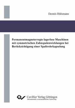 Permanentmagneterregte lagerlose Maschinen mit symmetrischen Zahnspulenwicklungen bei Berücksichtigung einer Spaltrohrkapselung von Hülsmann,  Dennis