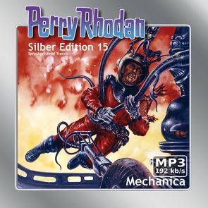 Perry Rhodan Silber Edition (MP3-CDs) 15 – Mechanica von Brand,  Kurt, Darlton,  Clark, Mahr,  Kurt, Scheer,  K. H., Tratnik,  Josef, Voltz,  William