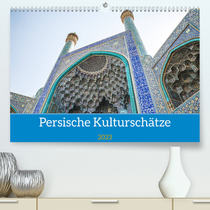 Persische Kultur Irans (Premium, hochwertiger DIN A2 Wandkalender 2023, Kunstdruck in Hochglanz) von Blaschke,  Philipp