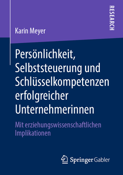 Persönlichkeit, Selbststeuerung und Schlüsselkompetenzen erfolgreicher Unternehmerinnen von Meyer,  Karin