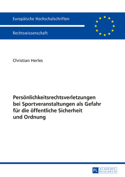 Persönlichkeitsrechtsverletzungen bei Sportveranstaltungen als Gefahr für die öffentliche Sicherheit und Ordnung von Herles,  Christian