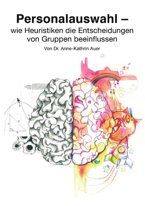 Personalauswahl – wie Heuristiken die Entscheidungen von Gruppen beeinflussen von Auer,  Anne-Kathrin