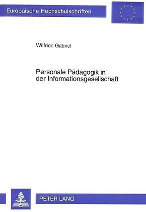 Personale Pädagogik in der Informationsgesellschaft von Gabriel,  Wilfried