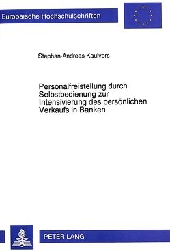 Personalfreistellung durch Selbstbedienung zur Intensivierung des persönlichen Verkaufs in Banken von Kaulvers,  Stephan-Andreas