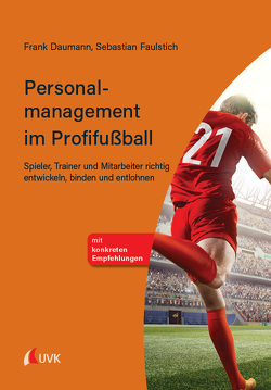 Personalmanagement im Profifußball von Daumann,  Frank, Faulstich,  Sebastian