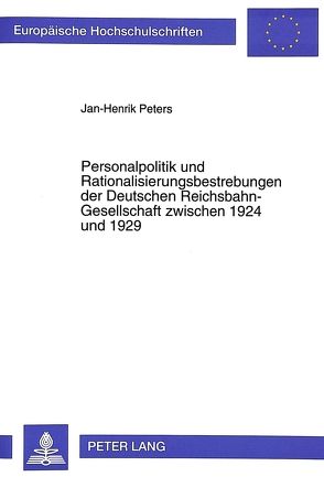 Personalpolitik und Rationalisierungsbestrebungen der Deutschen Reichsbahn-Gesellschaft zwischen 1924 und 1929 von Peters,  Jan-Henrik