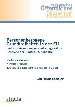 Personenbezogene Grundfreiheiten in der EU und ihre Auswirkungen auf ausgewählte Bereiche der Südtirol-Autonomie von Staffler,  Christian