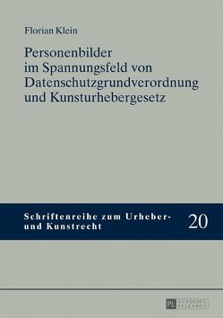 Personenbilder im Spannungsfeld von Datenschutzgrundverordnung und Kunsturhebergesetz von Klein,  Florian