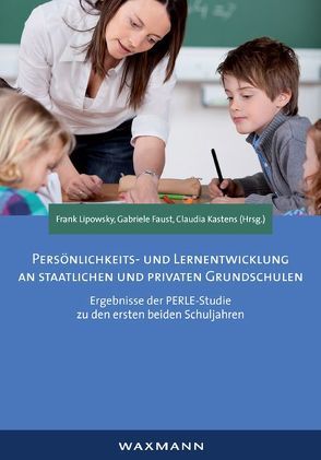 Persönlichkeits- und Lernentwicklung an staatlichen und privaten Grundschulen von Faust,  Gabriele, Lipowsky,  Frank, Pereira Kastens,  Claudia
