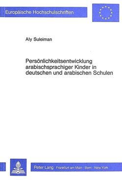 Persönlichkeitsentwicklung arabischsprachiger Kinder in deutschen und arabischen Schulen von Suleiman,  Aly