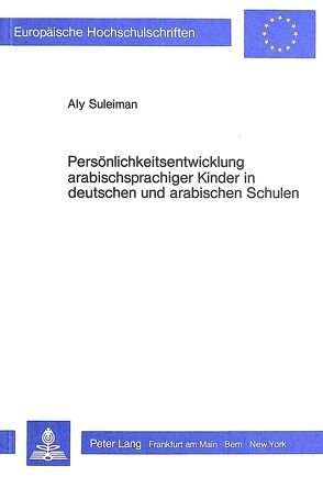 Persönlichkeitsentwicklung arabischsprachiger Kinder in deutschen und arabischen Schulen von Suleiman,  Aly