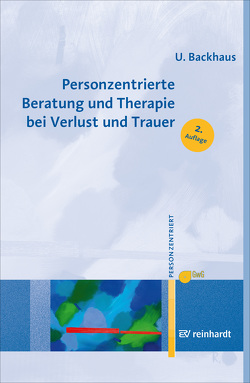 Personzentrierte Beratung und Therapie bei Verlust und Trauer von Backhaus,  Ulrike, Gesellschaft für Personzentrierte Psychotherapie und Beratung e.V. (GwG) Bundesgeschäftsstelle