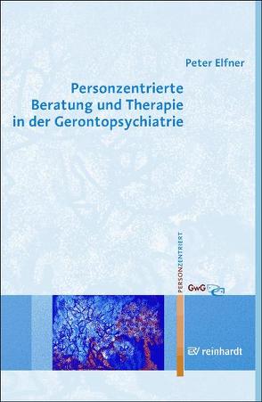 Personzentrierte Beratung und Therapie in der Gerontopsychiatrie von Elfner,  Peter, Pörtner,  Marlis