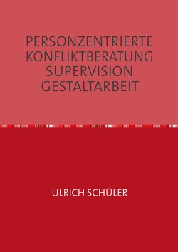 PERSONZENTRIERTE KONFLIKTBERATUNG SUPERVISION GESTALTARBEIT von Dr. Schüler,  Ulrich
