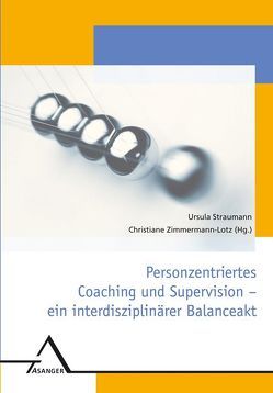 Personzentriertes Coaching und Supervision – ein interdisziplinärer Balanceakt von Straumann,  Ursula, Zimmermann-Lotz,  Christiane