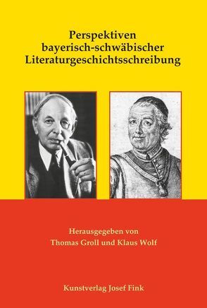 Perspektiven bayerisch-schwäbischer Literaturgeschichtsschreibung von Groll,  Thomas, Wolf,  Klaus