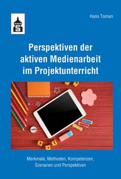 Perspektiven der aktiven Medienarbeit im Projektunterricht von Toman,  Hans