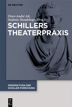 Perspektiven der Schiller-Forschung / Schillers Theaterpraxis von Alt,  Peter-André, Hundehege,  Stefanie