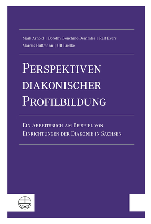 Perspektiven diakonischer Profilbildung von Arnold,  Maik, Bonchino-Demmler,  Dorothy, Evers,  Ralf, Hußmann,  Marcus, Liedke,  Ulf