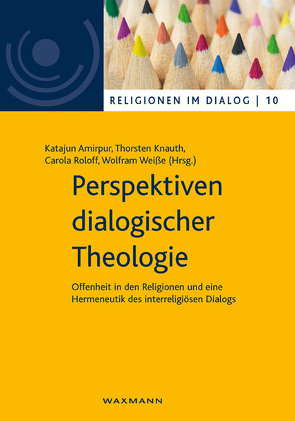 Perspektiven dialogischer Theologie von Amirpur,  Katajun, Bernhardt,  Reinhold, Chander,  Vineet, Drechsler,  Katja, Garfield,  Jay L., Jäckel,  Florian, Kalsky,  Manuela, King,  Sallie B., Knauth,  Thorsten, Markowsky,  Andreas, Meir,  Ephraim, Rambachan,  Anantanand, Roloff,  Carola, Schmidt-Leukel,  Perry, Shabestari,  Mohammed M., van Hoogstraten,  Marius, Weisse,  Wolfram