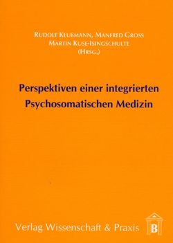 Perspektiven einer integrierten Psychosomatischen Medizin. von Gross,  Manfred, Klussmann,  Rudolf, Kuse-Isingschulte,  Martin